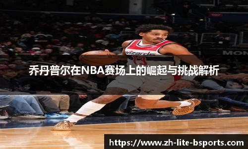 乔丹普尔在NBA赛场上的崛起与挑战解析