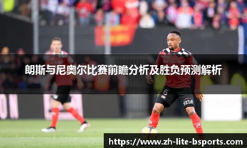朗斯与尼奥尔比赛前瞻分析及胜负预测解析