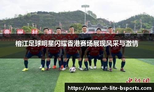 榕江足球明星闪耀香港赛场展现风采与激情