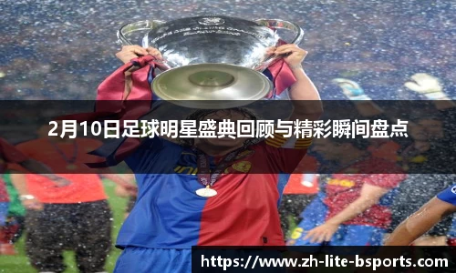 2月10日足球明星盛典回顾与精彩瞬间盘点